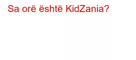 Sa orë është KidZania?