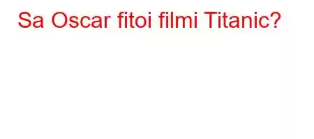 Sa Oscar fitoi filmi Titanic?