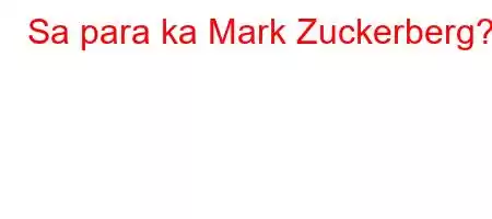 Sa para ka Mark Zuckerberg