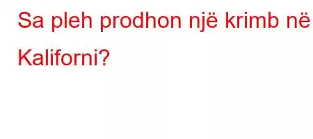 Sa pleh prodhon një krimb në Kaliforni?