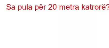 Sa pula për 20 metra katrorë?