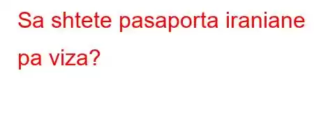 Sa shtete pasaporta iraniane pa viza?