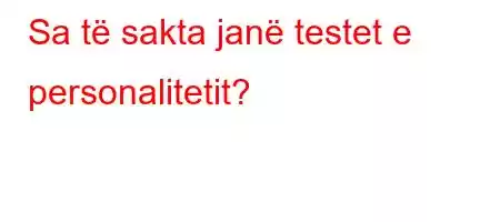 Sa të sakta janë testet e personalitetit?