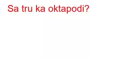 Sa tru ka oktapodi?