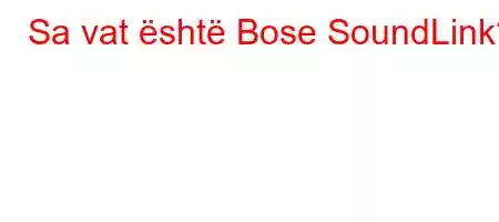 Sa vat është Bose SoundLink