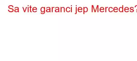 Sa vite garanci jep Mercedes?