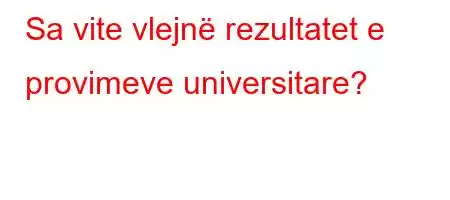 Sa vite vlejnë rezultatet e provimeve universitare?