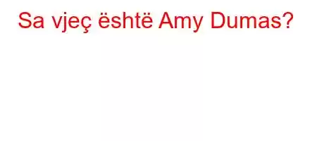 Sa vjeç është Amy Dumas