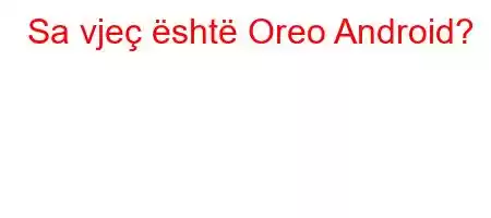 Sa vjeç është Oreo Android