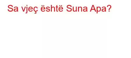 Sa vjeç është Suna Apa?