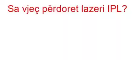 Sa vjeç përdoret lazeri IPL