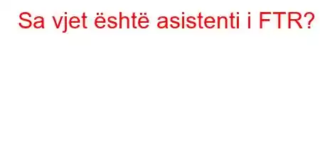 Sa vjet është asistenti i FTR?