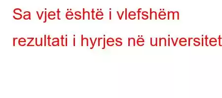 Sa vjet është i vlefshëm rezultati i hyrjes në universitet