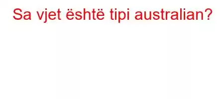 Sa vjet është tipi australian?