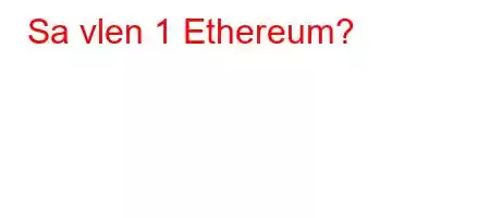 Sa vlen 1 Ethereum?