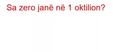 Sa zero janë në 1 oktilion?