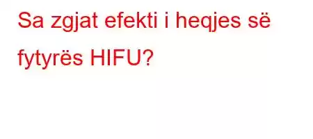 Sa zgjat efekti i heqjes së fytyrës HIFU?