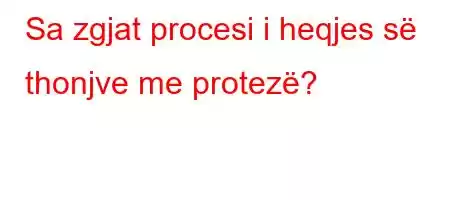 Sa zgjat procesi i heqjes së thonjve me protezë?