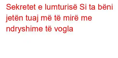 Sekretet e lumturisë Si ta bëni jetën tuaj më të mirë me ndryshime të vogla