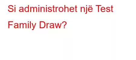 Si administrohet një Test Family Draw