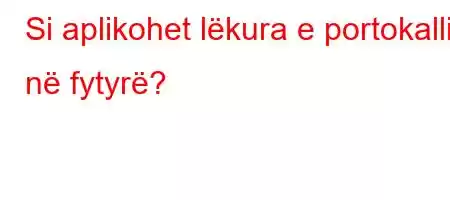 Si aplikohet lëkura e portokallit në fytyrë?