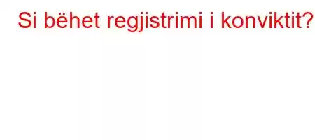 Si bëhet regjistrimi i konviktit?