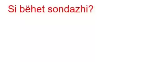 Si bëhet sondazhi?