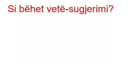 Si bëhet vetë-sugjerimi?