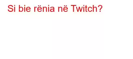 Si bie rënia në Twitch?