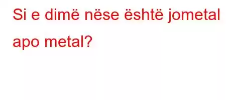 Si e dimë nëse është jometal apo metal?