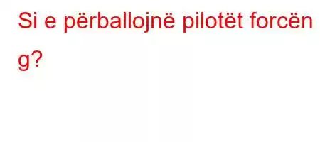 Si e përballojnë pilotët forcën g?