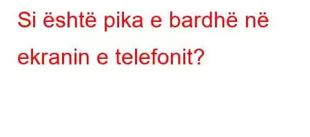 Si është pika e bardhë në ekranin e telefonit?