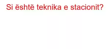 Si është teknika e stacionit?