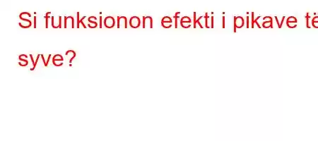 Si funksionon efekti i pikave të syve