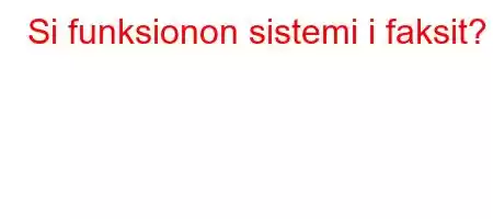 Si funksionon sistemi i faksit?