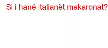 Si i hanë italianët makaronat?