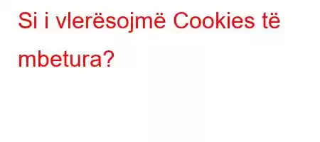 Si i vlerësojmë Cookies të mbetura?