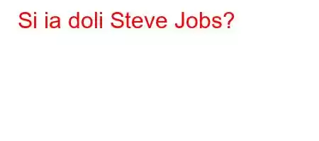 Si ia doli Steve Jobs?