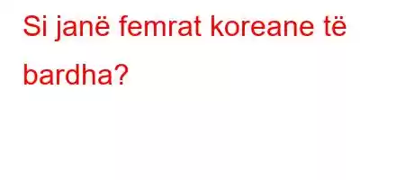 Si janë femrat koreane të bardha?