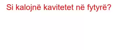 Si kalojnë kavitetet në fytyrë?