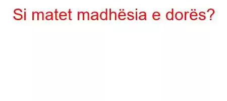 Si matet madhësia e dorës?