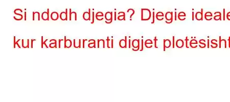 Si ndodh djegia? Djegie ideale kur karburanti digjet plotësisht?