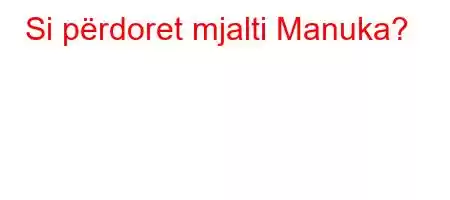 Si përdoret mjalti Manuka