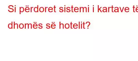 Si përdoret sistemi i kartave të dhomës së hotelit?