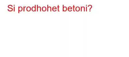 Si prodhohet betoni?