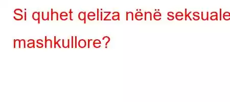 Si quhet qeliza nënë seksuale mashkullore?