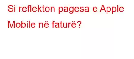 Si reflekton pagesa e Apple Mobile në faturë?