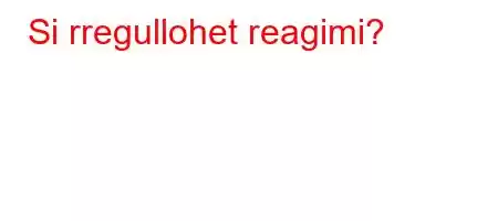 Si rregullohet reagimi?