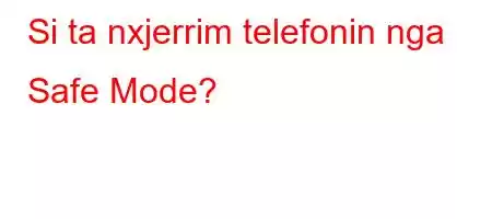 Si ta nxjerrim telefonin nga Safe Mode