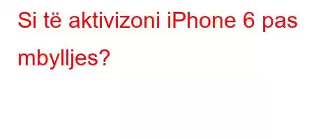 Si të aktivizoni iPhone 6 pas mbylljes?